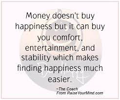 'it's not worth it if you're not happy.' that's the most valuable piece of advice he to this day i've tried to follow that philosophy. #3: Quotes About Money Doesn T Buy Happiness 31 Quotes