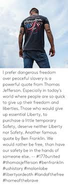 Access 155 of the best freedom quotes today. Dangerous 1776a I Prefer Dangerous Freedom Over Peaceful Slavery Is A Powerful Quote From Thomas Jefferson Especially In Today S World Where People Are So Quick To Give Up Their Freedom And Liberties
