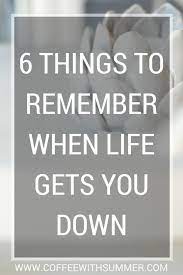 6 Things To Remember When Life Gets You Down Coffee With Summer