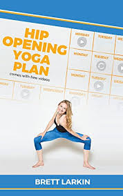 Why do we need hip opening poses? Ultimate Hip Opening Yoga Guide Exercises For Tight Hips Hip Pain 4 Week Yoga Guide W Videos Beginner Yoga Guides Book 1 Kindle Edition By Larkin Brett Health Fitness Dieting