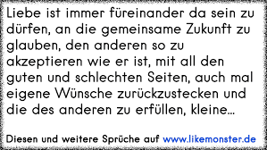 Liebe Ist Immer Fureinander Da Sein Zu Durfen An Die Gemeinsame Zukunft Zu Glauben Den Anderen So Zu Akzeptieren Wie Tolle Spruche Und Zitate Auf Www Likemonster De