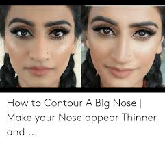 A v shape will make your nose appear more angular. How To Contour A Big Nose Make Your Nose Appear Thinner And How To Meme On Me Me