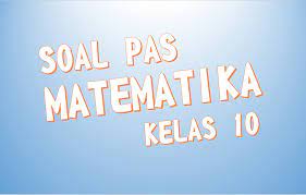 Maybe you would like to learn more about one of these? Soal Pas Matematika Wajib Kelas 10 X Semester 1 Sma Ma Smk Mak K13 Kunci Jawaban Dan Pembahasannya Fastest Math