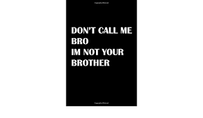 Don T Call Me Bro Im Not Your Brother Lined Notebook Arts Jason H 9798657169133 Amazon Com Books