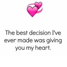 The Best Decision I Ve Ever Made Was Giving You My Heart Heart My Heart You And I