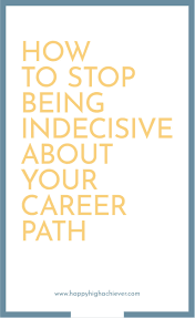 How To Stop Being Indecisive About Your Career Path Happy High Achiever In 2020 Career Motivation Career Change Inspiration Job Interview Advice