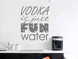 The very biggest and apparently most impossible conflicts on earth were based on the dialogue: Amazon Com Amazing Vinyl Vodka Is Just Fun Water Wall Sticker Vodka Wall Sticker Vodka Wall Quote Vodka Quote Wall Decal Message For Color And Size Home Kitchen