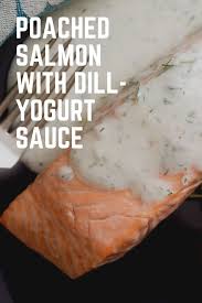 Poached Salmon With Dill Yogurt Sauce Recipe Recipe Poached Salmon Sauce For Salmon Sauce Recipes