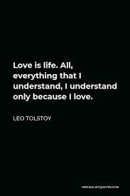 Jan 30, 2020 · leo tolstoy quotes a man can live and be healthy without killing animals for food; Leo Tolstoy Quote Love Is Life All Everything That I Understand I Understand Only Because I Love