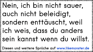Nein Ich Bin Nicht Sauer Auch Nicht Beleidigt Sondern Enttauscht Weil Ich Weis Dass Du Anders Sein Kannst Wenn Du W Tolle Spruche Und Zitate Auf Www Likemonster De
