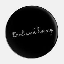 tired and horny - Adulting - Pin | TeePublic