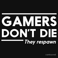 Gamers don t die they respawn. Gamers Don T Die They Respawn P Gaming