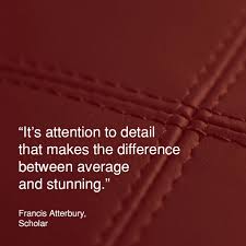 Enjoy reading and share 100 famous quotes about attention to detail with everyone. Twitter à¤ªà¤° Teknion It S Attention To Detail That Makes The Difference Between Average Stunning Francis Atterbury Scholar Https T Co Aemfd5ofnx Quotes Sayings Detail Precision Excellence Https T Co Lb9cbxa2nz