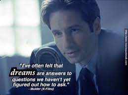 Quotes from the x files. I Ve Often Felt That Dreams Are Answers To Questions We Haven T Yet Figured Out How To Ask Mulder X Files Movie X Files This Or That Questions Mulder