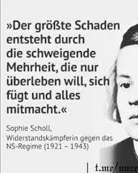 Mai 1921 in forchtenberg hingerichtet zitate. Zitatforschung Der Grosste Schaden Entsteht Durch Die Schweigende Mehrheit Die Nur Uberleben Will Sich Fugt Und Alles Mitmacht Sophie Scholl Angeblich