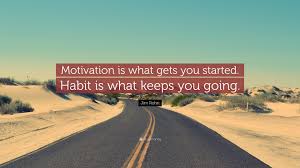 Jim Rohn Quote Motivation Is What Gets You Started Habit Is What Keeps You Going