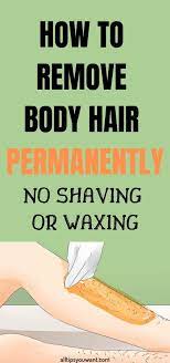 How To Remove Body Hair Permanently Without Shaving Or Waxing Body Hair Removal Remove Body Hair Permanently Body Skin Care