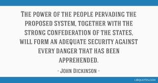 Kings or parliaments could not give the rights essential to — john dickinson. The Power Of The People Pervading The Proposed System Together With The Strong Confederation Of The