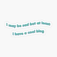 Find different images of expressed sadness by humans of all age and sad looking animals. I May Be Sad But At Least I Have A Cool Blog Poster By Valentinajpg Redbubble