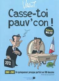 Samedi, nicolas sarkozy inaugurait le salon de l'agriculture à paris. Casse Toi Pauv Con 2007 2012 Les Annees Sarkozy En 100 Dessins Par Nicolas Vadot Jean Quatremer Walter Loisirs Humour Leslibraires Ca