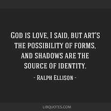 Ralph ellison in this book reaches the acme of his vision. God Is Love I Said But Art S The Possibility Of Forms And Shadows Are The Source