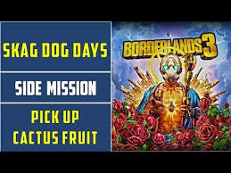 In the droughts region, go to the exclamation mark (the notice board near the highway fast travel point). Skag Dog Days Pick Up Cactus Fruit Side Mission The Drought Borderlands 3