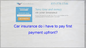 Car Insurance Do I Have To Pay First Payment Upfront Cheap Car Insurance Insurance Quotes Cheap Car Insurance Quotes