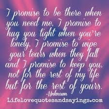 I Promise To Be There When You Need Me I Promise To Hug You Tight When You Re Lonely I Promise To Wipe Your Tears When T Promise Quotes Love Quotes Me