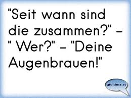 Seit wann ist dein bruder arzt?` seit wann hast du kein haggis mehr … 7 replies: Seit Wann Sind Die Zusammen Wer Deine Augenbrauen Osterreichische Spruche Und Zitate