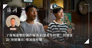 子夜場遊樂的創作癡漢給港產片的第一封情書訪《曾經擁有》導演徐梓耀| 王兆基| 虛詞p-articles