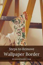 How To Remove Wallpaper Border 6 Steps To Follow Removable Wallpaper Wallpaper Border Removing Old Wallpaper