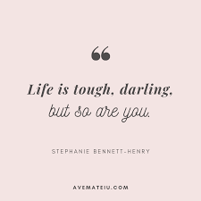 Life Is Tough Darling But So Are You Stephanie Bennett Henry Quote 327 Ave Mateiu
