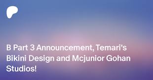 B Part 3 Announcement, Temari's Bikini Design and Mcjunior Gohan Studios! |  Patreon