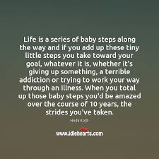 Life Is A Series Of Baby Steps Along The Way And If Idlehearts