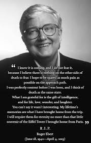 What I Am Grateful For Is The Gift Of Intelligence And For Life Love Wonder And Laughter Robert Ebert Do Not Fear Fear Beautiful Words