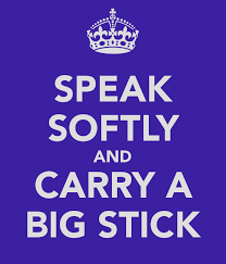 Speak Softly And Carry A Big Stick Teddy Roosevelt Quotations All Quotes Quotes To Live By