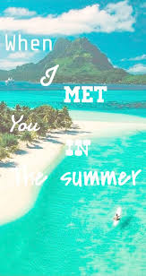 When I Met You In The Summer Calvin Harris When I Met You In The Summer Is From The Song Summer Calvin Harris Summer 2015 Lyrics To Live By When I Met You Life