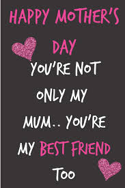 Mothers day images are also a great way to wish your mom on this mothers day 2021. Happy Mothers Day You Re Not Only My Mum You Re My Best Friend Mother S Day Notebook Funny Cheeky Birthday Joke Journal For Mum Mom Sarcastic Unique Gift Alternative To A Greeting
