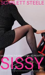 Ballbusting The Panty Stealing Perverted Sissy - A Short Story of Femdom  Training As A Dominant Woman Humiliates Her Submissive Sissy! eBook by  Scarlett Steele - EPUB | Rakuten Kobo United States