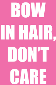 Bow In Hair Don T Care Tsm Bow Quotes Girl Hair Bows Just Girly Things