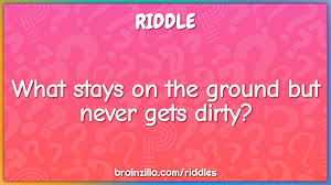 These jokes are best suited for adults. What Stays On The Ground But Never Gets Dirty Riddle Answer Brainzilla