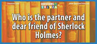 Challenge them to a trivia party! Question Who Is The Partner And Dear Friend Of Sherlock Holmes