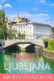 10 Amazing Things To Do In Ljubljana Slovenia Kroatien Slowenien Balkan Trip Slowenien Slowenien Urlaub Und Istrien Kroatien