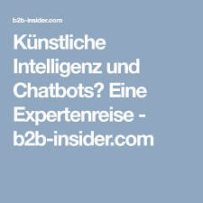 Kunstliche Intelligenz Und Chatbots Eine Expertenreise B2b Insider Com Kunstliche Intelligenz Reisen Weiterbildung