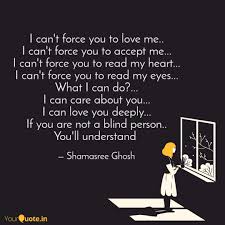 I Can T Force You To Love Quotes Writings By Shamasree Ghosh Yourquote