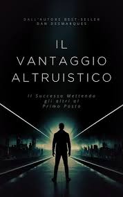 Dan Desmarques – Il Vantaggio Altruistico: Il Successo Mettendo Gli Altri al Primo Posto (2026)