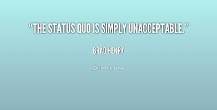 The status quo is simply unacceptable. - Brad Henry at Lifehack Quotes via Relatably.com