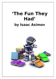 The fun they had study guide contains a biography of isaac asimov, literature essays, quiz questions, major themes, characters, and a full summary and analysis. The Fun They Had Isaac Asimov Teaching Resources