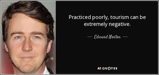 Twenty years from now you will be more disappointed by. Edward Norton Quote Practiced Poorly Tourism Can Be Extremely Negative