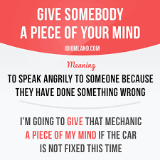 What does make up your mind expression mean? Idiom Land Give Somebody A Piece Of Your Mind Means To